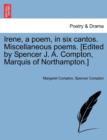 Image for Irene, a Poem, in Six Cantos. Miscellaneous Poems. [Edited by Spencer J. A. Compton, Marquis of Northampton.]