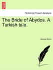 Image for The Bride of Abydos. a Turkish Tale.