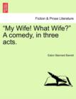 Image for My Wife! What Wife? a Comedy, in Three Acts.