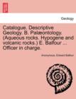 Image for Catalogue. Descriptive Geology. B. Palaeontology. (Aqueous Rocks. Hypogene and Volcanic Rocks.) E. Balfour ... Officer in Charge.