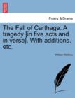 Image for The Fall of Carthage. a Tragedy [In Five Acts and in Verse]. with Additions, Etc.