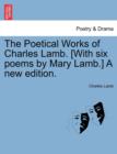 Image for The Poetical Works of Charles Lamb. [With Six Poems by Mary Lamb.] a New Edition.