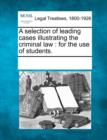 Image for A Selection of Leading Cases Illustrating the Criminal Law : For the Use of Students.