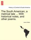 Image for The South American, a Metrical Tale ... with Historical Notes, and Other Poems.