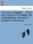 Image for The Cid, a Tragedy ... from the French of Corneille. by a Gentleman, Formerly a Captain in the Army.
