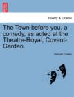 Image for The Town Before You, a Comedy, as Acted at the Theatre-Royal, Covent-Garden.