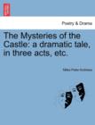 Image for The Mysteries of the Castle : A Dramatic Tale, in Three Acts, Etc.