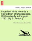 Image for Imperfect Hints Towards a New Edition of Shakespeare. Written Chiefly in the Year 1782. [By S. Felton.]