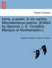 Image for Irene, a Poem, in Six Cantos. Miscellaneous Poems. [Edited by Spencer J. A. Compton, Marquis of Northampton.]