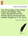 Image for The Three Tales of the Three Priests of Peebles. with ... Notes. Rendered from the Ancient Scots Vernacular Into Modern English by C. B. Gunn.