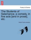 Image for The Students of Salamanca; A Comedy, in Five Acts [And in Prose], Etc.