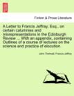 Image for A Letter to Francis Jeffray, Esq., on Certain Calumnies and Misrepresentations in the Edinburgh Review ... with an Appendix, Containing Outlines of a Course of Lectures on the Science and Practice of 