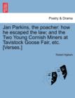 Image for Jan Parkins, the Poacher : How He Escaped the Law; And the Two Young Cornish Miners at Tavistock Goose Fair, Etc. [verses.]