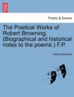 Image for The Poetical Works of Robert Browning. (Biographical and Historical Notes to the Poems.) F.P.