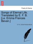 Image for Songs of Eternal Life. Translated by E. F. B. [I.E. Emma Frances Bevan.]