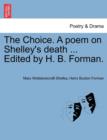 Image for The Choice. a Poem on Shelley&#39;s Death ... Edited by H. B. Forman.