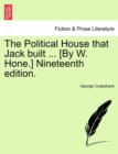 Image for The Political House That Jack Built ... [by W. Hone.] Nineteenth Edition.