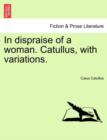 Image for In Dispraise of a Woman. Catullus, with Variations.