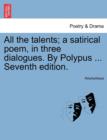 Image for All the Talents; A Satirical Poem, in Three Dialogues. by Polypus ... Seventh Edition.