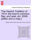 Image for The Hawick Tradition of 1514 : The Town&#39;s Common, Flag, and Seal, Etc. [With Plates and a Map.]