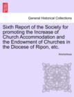 Image for Sixth Report of the Society for Promoting the Increase of Church Accommodation and the Endowment of Churches in the Diocese of Ripon, Etc.