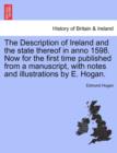 Image for The Description of Ireland and the State Thereof in Anno 1598. Now for the First Time Published from a Manuscript, with Notes and Illustrations by E. Hogan.