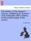 Image for The History of the Queen&#39;s County : Containing an Account of Its Antiquities with a History of the Ancient Septs of the County.