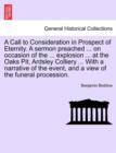 Image for A Call to Consideration in Prospect of Eternity. a Sermon Preached ... on Occasion of the ... Explosion ... at the Oaks Pit, Ardsley Colliery ... with a Narrative of the Event, and a View of the Funer