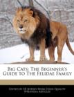 Image for Big Cats : The Beginner&#39;s Guide to the Felidae Family