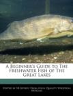 Image for A Beginner&#39;s Guide to the Freshwater Fish of the Great Lakes
