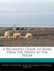 Image for A Beginner&#39;s Guide to Bears from the Panda to the Polar