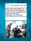 Image for Every man&#39;s own lawyer : a handy book of the principles of law and equity, comprising the rights and wrongs of individuals / by a barrister.