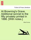 Image for At Browning&#39;s Grave. Additional Sonnet to the Fifty Privately Printed in 1886. [with Notes.]