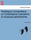 Image for Harlequin Incendiary; Or Colombine Cameron. a Musical Pantomime.