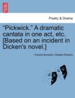 Image for Pickwick. a Dramatic Cantata in One Act, Etc. [Based on an Incident in Dicken&#39;s Novel.]