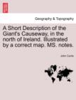 Image for A Short Description of the Giant&#39;s Causeway, in the North of Ireland. Illustrated by a Correct Map. Ms. Notes.