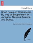 Image for Short Notes on Shakspeare. by Way of Supplement to Johnson, Stevens, Malone, and Douce.