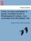 Image for A Few Concise Examples of Seven Hundred Errors in Shakespeare&#39;s Plays, Now Corrected and Elucidated, Etc.