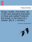 Image for Songs, Duetts, Chorusses, Etc. in the New Operatick Anecdote in Three Acts Called Frederick the Great; Or the Heart of a Soldier. [by S. J. Arnold.]