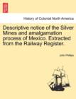 Image for Descriptive Notice of the Silver Mines and Amalgamation Process of Mexico. Extracted from the Railway Register.