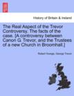 Image for The Real Aspect of the Trevor Controversy. the Facts of the Case. [a Controversy Between Canon G. Trevor, and the Trustees of a New Church in Broomhall.]