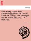 Image for The Jersey Island Pilot. Comprising Part of the South Coast of Jersey, and Passages Into St. Aubin Bay. by ... J. Richards.