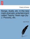 Image for Songs, Duets, Etc. in the New Melo-Dramatic Entertainment Called Twenty Years Ago [by J. Pocock], Etc.