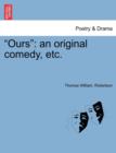 Image for &quot;Ours&quot; : An Original Comedy, Etc.