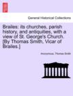 Image for Brailes : Its Churches, Parish History, and Antiquities, with a View of St. George&#39;s Church. [By Thomas Smith, Vicar of Brailes.]