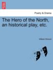 Image for The Hero of the North, an Historical Play, Etc.