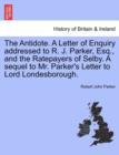 Image for The Antidote. a Letter of Enquiry Addressed to R. J. Parker, Esq., and the Ratepayers of Selby. a Sequel to Mr. Parker&#39;s Letter to Lord Londesborough.
