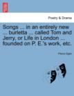 Image for Songs ... in an Entirely New ... Burletta ... Called Tom and Jerry, or Life in London ... Founded on P. E.&#39;s Work, Etc.