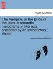Image for The Vampire, or the Bride of the Isles. a Romantic Melodrama in Two Acts, Preceded by an Introductory Vision.