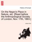 Image for On the Negro&#39;s Place in Nature, Etc. [Read Before the Anthropological Society of London, Nov. 17th, 1863.]